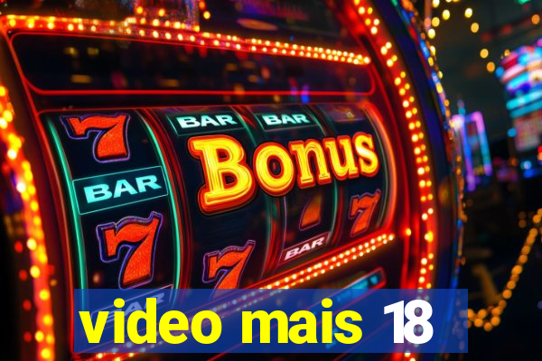 video mais 18